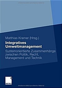 Integratives Umweltmanagement: Systemorientierte Zusammenh?ge Zwischen Politik, Recht, Management Und Technik (Hardcover, 2010)