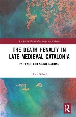 The Death Penalty in Late-Medieval Catalonia : Evidence and Significations (Hardcover)