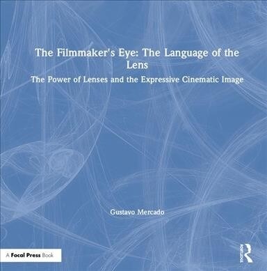 The Filmmakers Eye: The Language of the Lens : The Power of Lenses and the Expressive Cinematic Image (Hardcover)