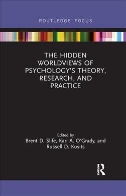 The Hidden Worldviews of Psychology’s Theory, Research, and Practice (Paperback)