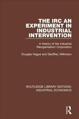 The IRC - An Experiment in Industrial Intervention: A History of the Industrial Reorganisation Corporation (Paperback)