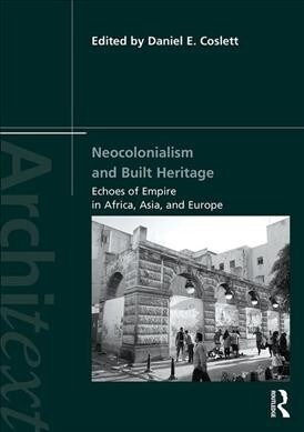 Neocolonialism and Built Heritage : Echoes of Empire in Africa, Asia, and Europe (Hardcover)