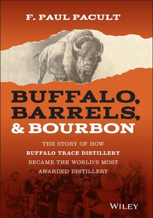Buffalo, Barrels, and Bourbon: The Story of How Buffalo Trace Distillery Became the Worlds Most Awarded Distillery (Hardcover)