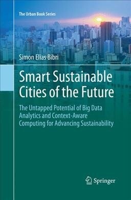 Smart Sustainable Cities of the Future: The Untapped Potential of Big Data Analytics and Context-Aware Computing for Advancing Sustainability (Paperback, Softcover Repri)