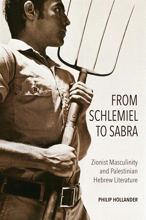 From Schlemiel to Sabra: Zionist Masculinity and Palestinian Hebrew Literature (Hardcover)