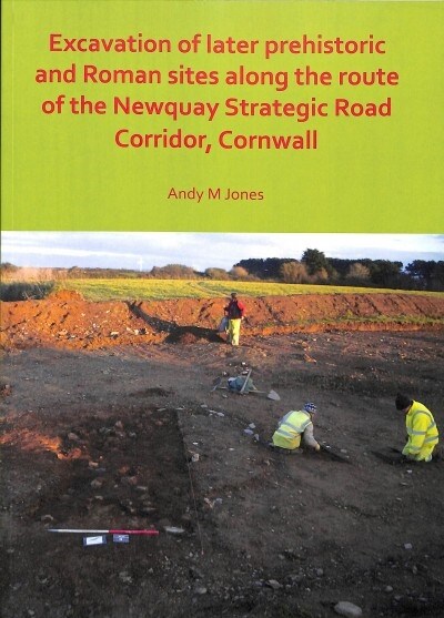 Excavation of Later Prehistoric and Roman Sites along the Route of the Newquay Strategic Road Corridor, Cornwall (Paperback)