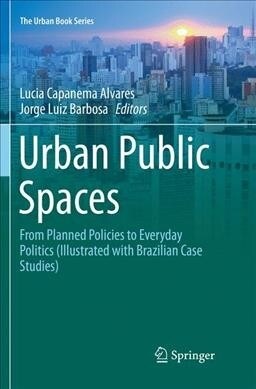 Urban Public Spaces: From Planned Policies to Everyday Politics (Illustrated with Brazilian Case Studies) (Paperback, Softcover Repri)