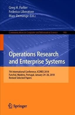 Operations Research and Enterprise Systems: 7th International Conference, Icores 2018, Funchal, Madeira, Portugal, January 24-26, 2018, Revised Select (Paperback, 2019)