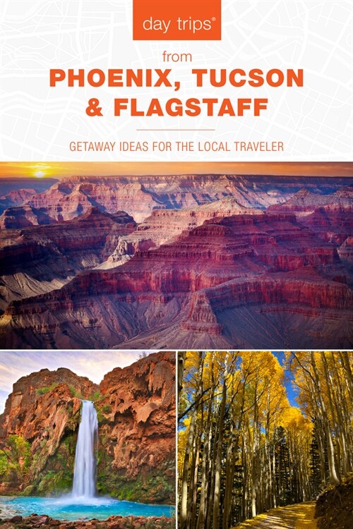 Day Trips(R) from Phoenix, Tucson & Flagstaff: Getaway Ideas for the Local Traveler (Paperback, 14)