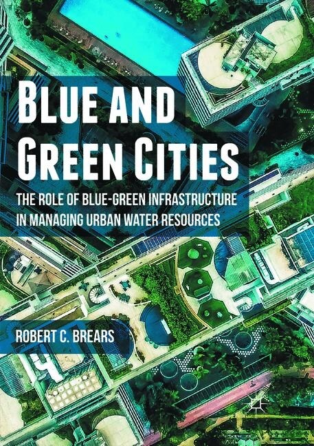 Blue and Green Cities : The Role of Blue-Green Infrastructure in Managing Urban Water Resources (Paperback)