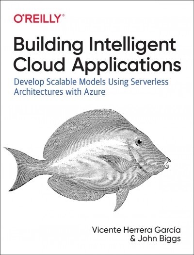 Building Intelligent Cloud Applications: Develop Scalable Models Using Serverless Architectures with Azure (Paperback)