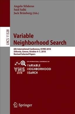 Variable Neighborhood Search: 6th International Conference, Icvns 2018, Sithonia, Greece, October 4-7, 2018, Revised Selected Papers (Paperback, 2019)