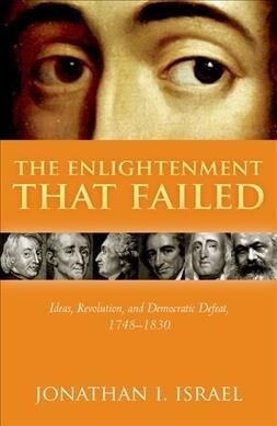 The Enlightenment that Failed : Ideas, Revolution, and Democratic Defeat, 1748-1830 (Hardcover)