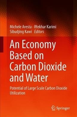 An Economy Based on Carbon Dioxide and Water: Potential of Large Scale Carbon Dioxide Utilization (Hardcover, 2019)