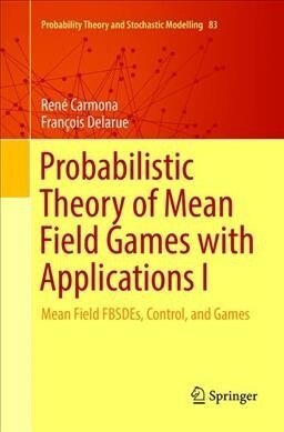 Probabilistic Theory of Mean Field Games with Applications I: Mean Field Fbsdes, Control, and Games (Paperback, Softcover Repri)