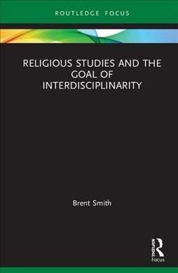 Religious Studies and the Goal of Interdisciplinarity (Hardcover)