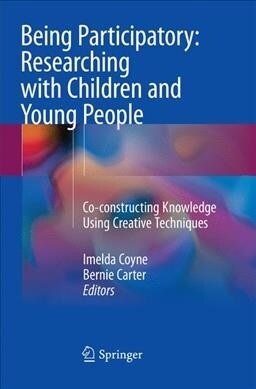 Being Participatory: Researching with Children and Young People: Co-Constructing Knowledge Using Creative Techniques (Paperback, Softcover Repri)