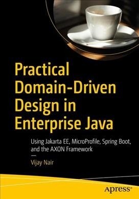 Practical Domain-Driven Design in Enterprise Java: Using Jakarta Ee, Eclipse Microprofile, Spring Boot, and the Axon Framework (Paperback)