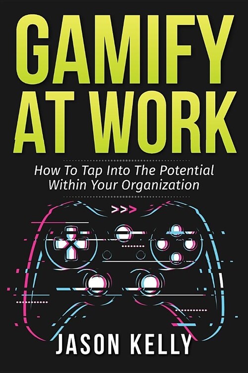 Gamify at Work: How to Tap Into the Potential Within Your Organization (Paperback)