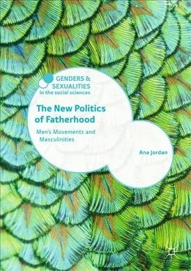 The New Politics of Fatherhood : Mens Movements and Masculinities (Hardcover, 1st ed. 2019)