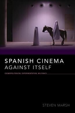 Spanish Cinema Against Itself: Cosmopolitanism, Experimentation, Militancy (Hardcover)