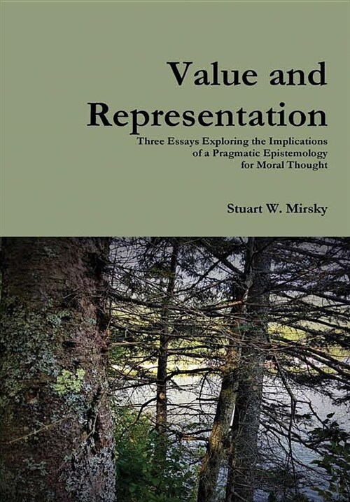 Value and Representation: Three Essays Exploring the Implications of a Pragmatic Epistemology for Moral Thought (Hardcover)