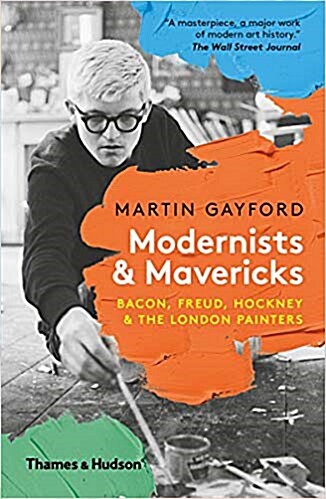 Modernists and Mavericks: Bacon, Freud, Hockney and the London Painters (Paperback)