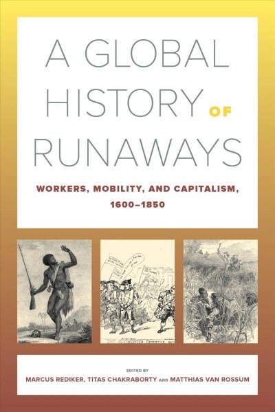 A Global History of Runaways: Workers, Mobility, and Capitalism, 1600-1850 Volume 28 (Paperback)