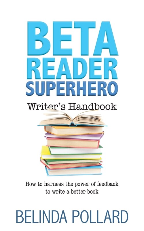 Beta Reader Superhero Writers Handbook: How to Harness the Power of Feedback to Write a Better Book (Paperback)