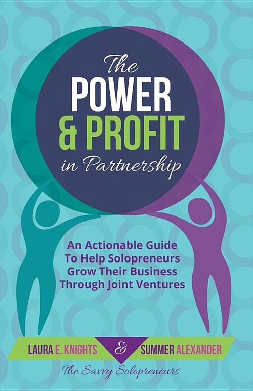 The Power & Profit in Partnership: An Actionable Guide to Help Solopreneurs Grow Their Business Through Joint Ventures (Paperback)