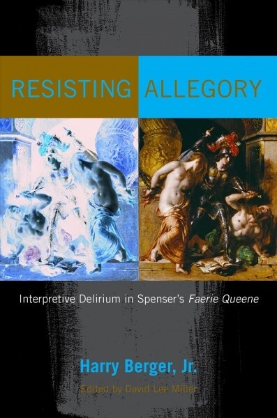 Resisting Allegory: Interpretive Delirium in Spensers Faerie Queene (Hardcover)