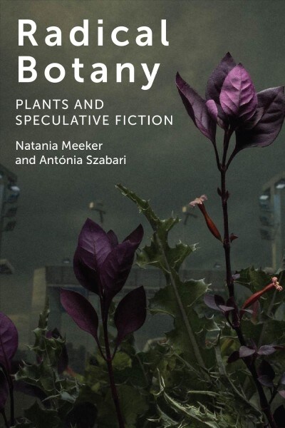 Radical Botany: Plants and Speculative Fiction (Paperback)