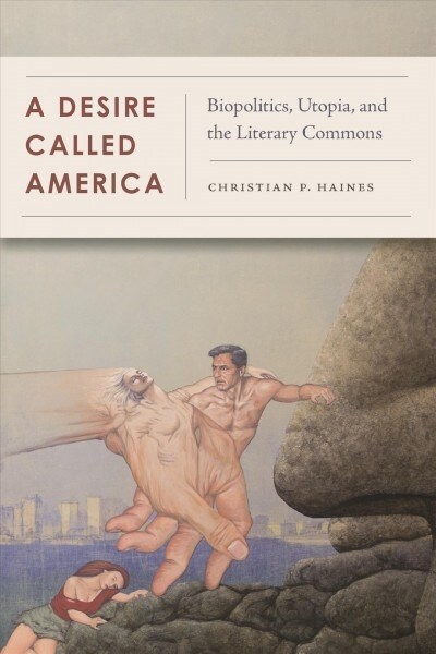 A Desire Called America: Biopolitics, Utopia, and the Literary Commons (Paperback)