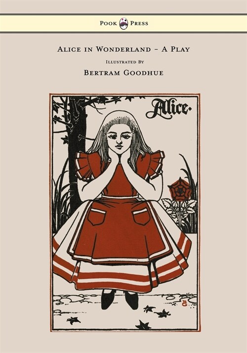 Alice in Wonderland - A Play - With Illustrations by Bertram Goodhue (Paperback)