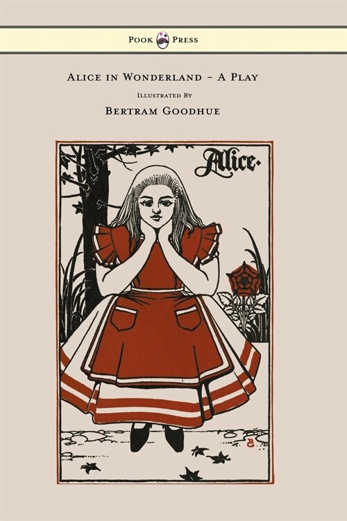 Alice in Wonderland - A Play - With Illustrations by Bertram Goodhue (Hardcover)