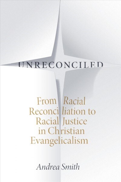 Unreconciled: From Racial Reconciliation to Racial Justice in Christian Evangelicalism (Hardcover)