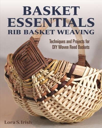 Basket Essentials: Rib Basket Weaving: Techniques and Projects for DIY Woven Reed Baskets (Paperback)