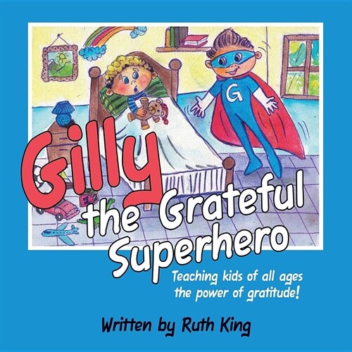 Gilly the Grateful Superhero: Teaching Kids of All Ages the Power of Gratitude! (Paperback)