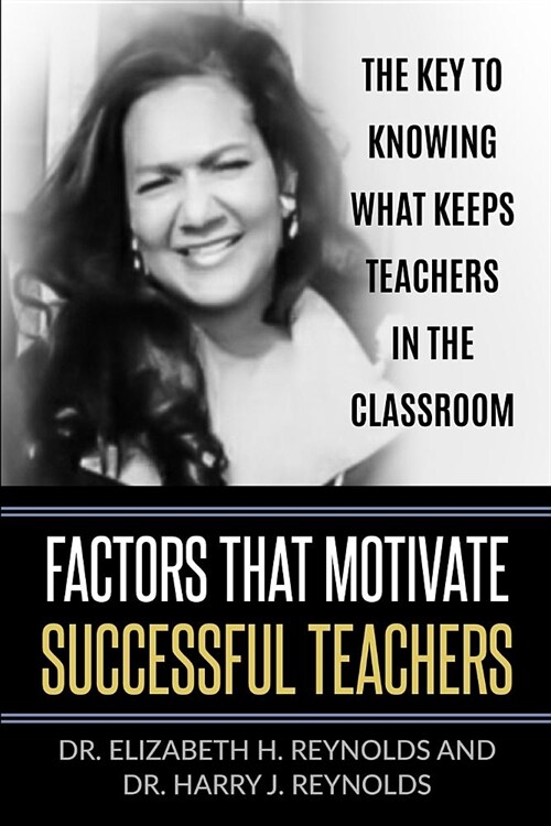 Factors That Motivate Successful Teachers: The Key to Knowing What Keeps Teachers in the Classroom (Paperback)