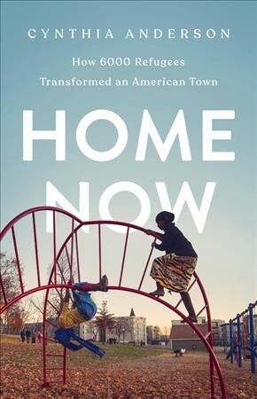 Home Now: How 6000 Refugees Transformed an American Town (Hardcover)