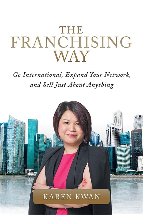 The Franchising Way: Go International, Expand Your Network, and Sell Just about Anything (Paperback)