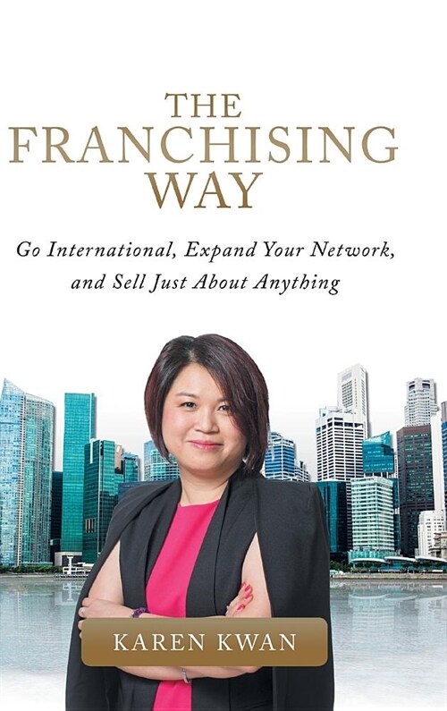 The Franchising Way: Go International, Expand Your Network, and Sell Just about Anything (Hardcover)