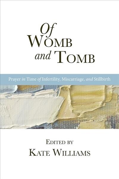 Of Womb and Tomb: Prayer in Time of Infertility, Miscarriage, and Stillbirth (Paperback)