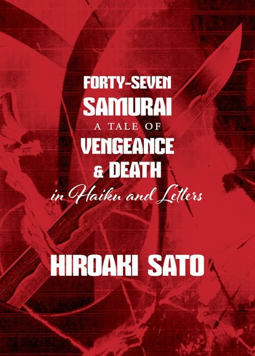 Forty-Seven Samurai: A Tale of Vengeance & Death in Haiku and Letters (Paperback)