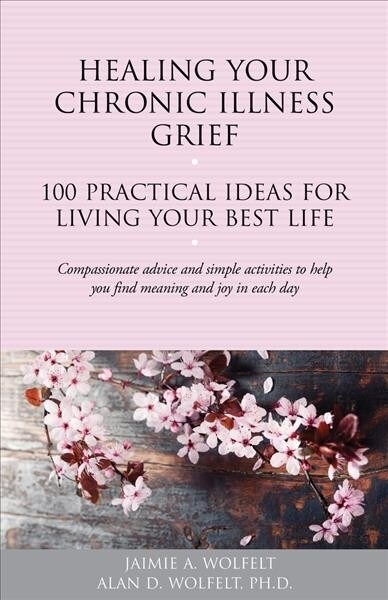 Healing Your Chronic Illness Grief: 100 Practical Ideas for Living Your Best Life (Paperback)