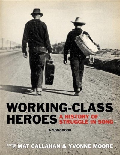 Working-Class Heroes: A History of Struggle in Song: A Songbook (Paperback)