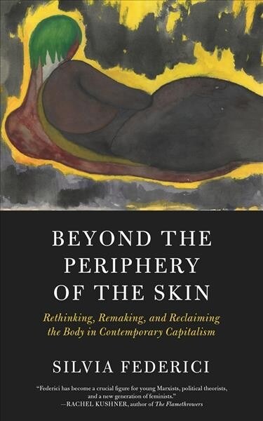 Beyond the Periphery of the Skin: Rethinking, Remaking, and Reclaiming the Body in Contemporary Capitalism (Paperback)