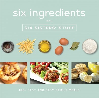 Six Ingredients with Six Sisters Stuff: 100+ Fast and Easy Family Meals (Paperback)