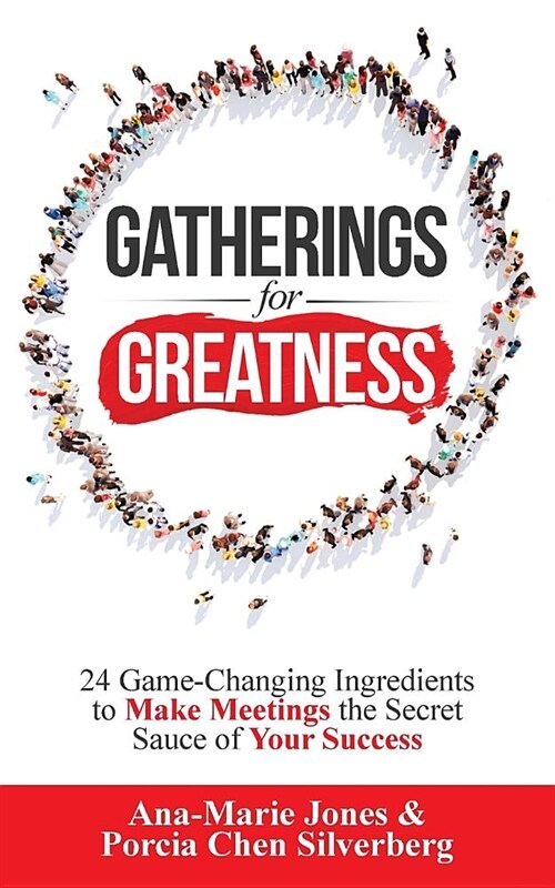 Gatherings for Greatness: 24 Game-Changing Ingredients to Make Meetings the Secret Sauce of Your Success (Paperback)