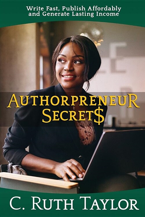 Authorpreneur Secrets: Write Fast, Publish Affordably and Generating Lasting Income (Paperback)